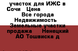 участок для ИЖС в Сочи › Цена ­ 5 000 000 - Все города Недвижимость » Земельные участки продажа   . Ненецкий АО,Тошвиска д.